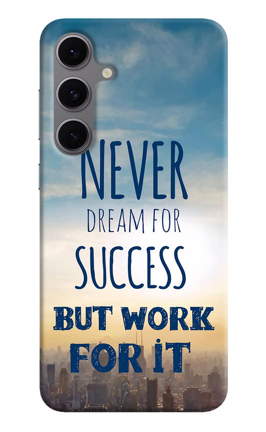 Never Dream For Success But Work For It Samsung S24 FE 5G Hard Case Back Cover by Casekaro