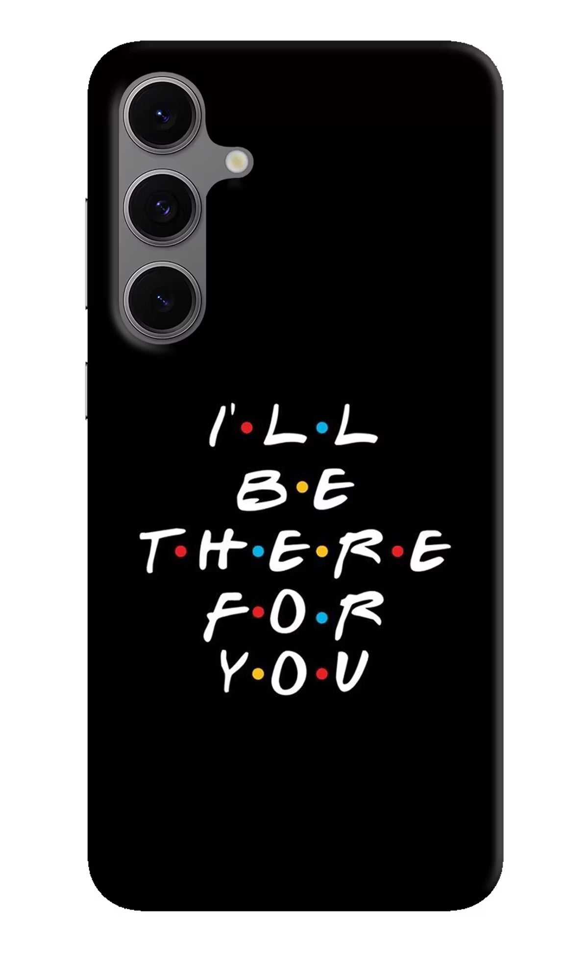 I'll Be There For You Samsung S24 FE 5G Hard Case Back Cover by Casekaro