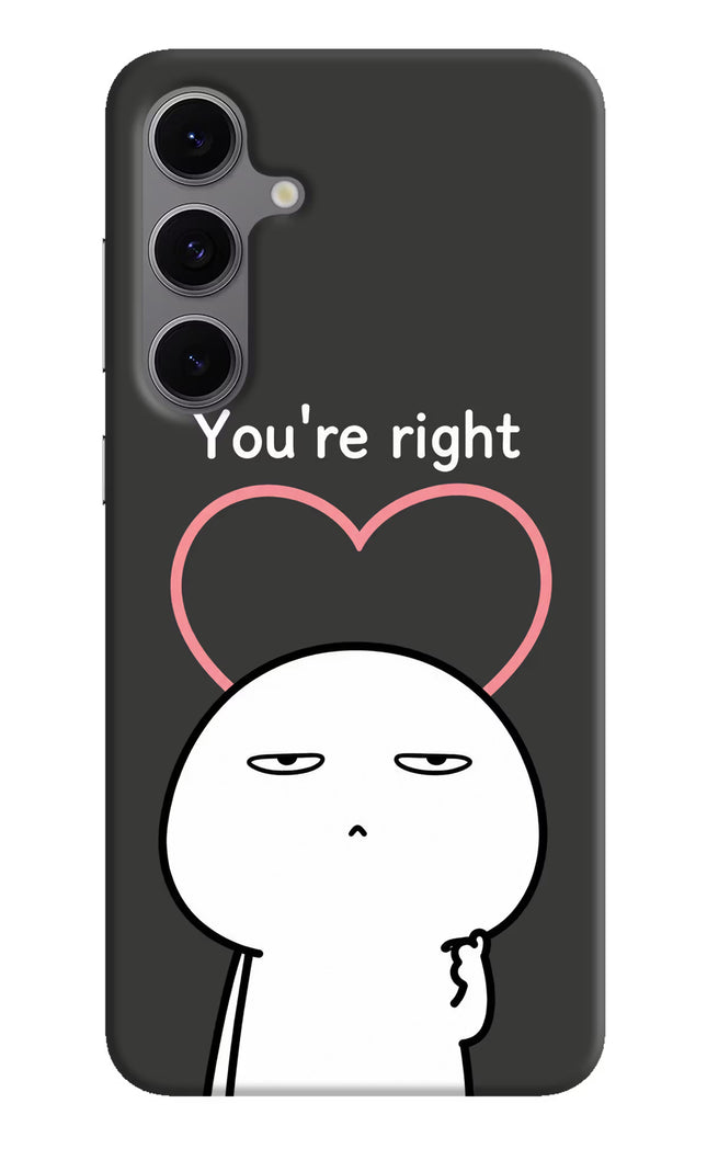 You're Right Samsung S24 FE 5G Hard Case Back Cover by Casekaro