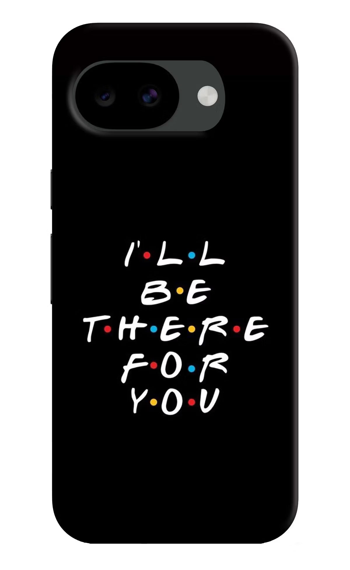 I'll Be There For You Google Pixel 10a Hard Case Back Cover by Casekaro