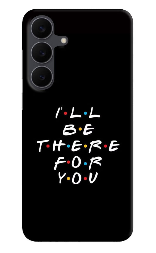I'll Be There For You Samsung S25 FE 5G Hard Case Back Cover by Casekaro
