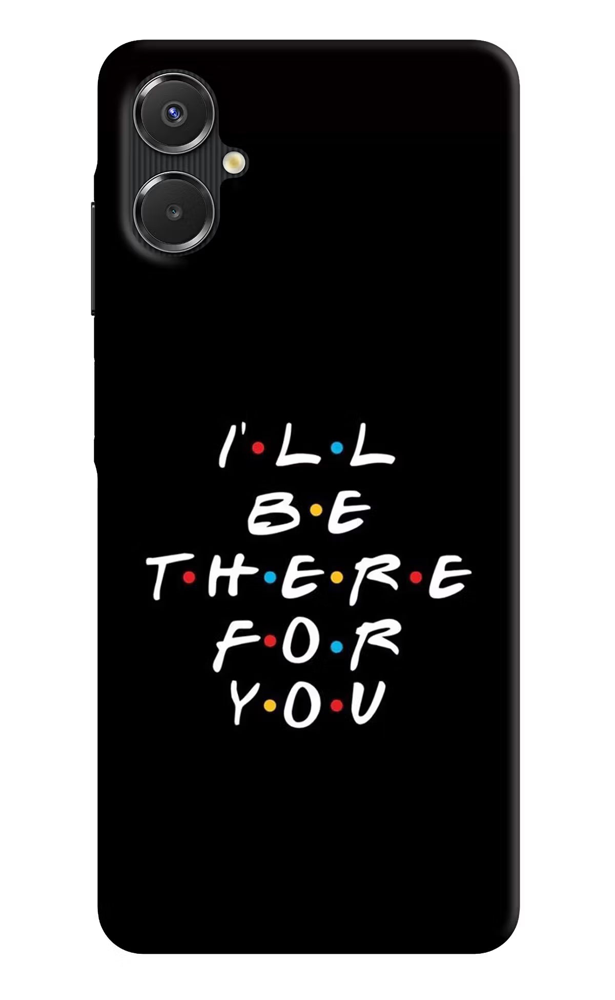 I'll Be There For You Samsung A06 5G Back Cover