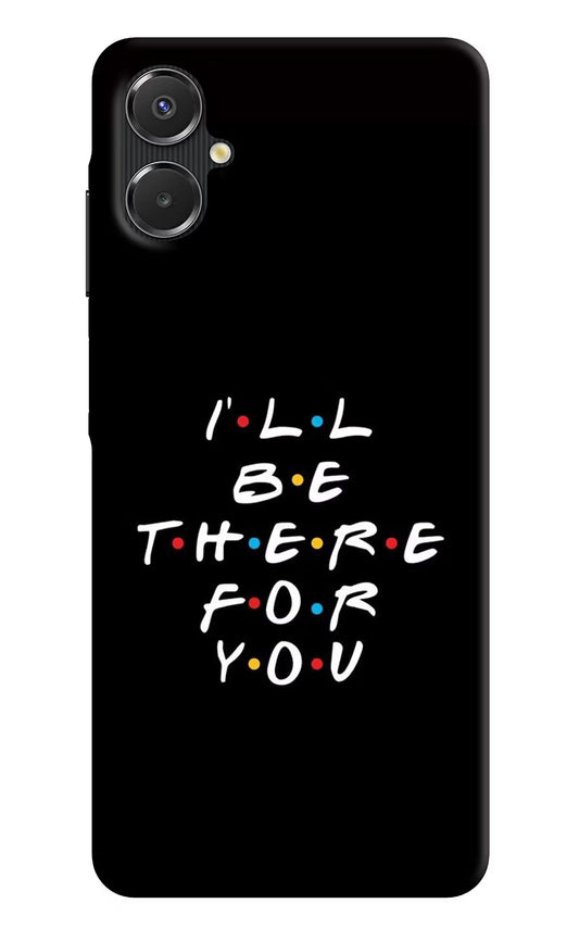 I'll Be There For You Samsung A06 5G Back Cover