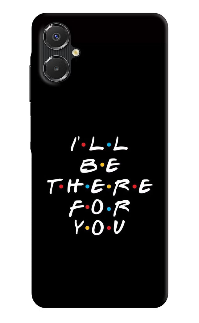 I'll Be There For You Samsung A06 5G Back Cover