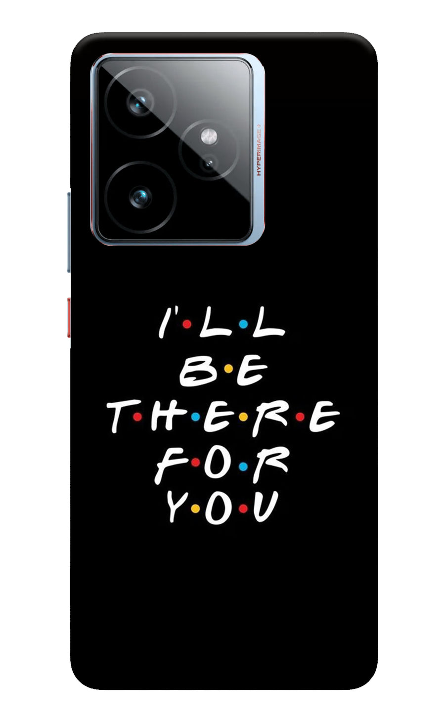 I'll Be There For You Realme GT 7 Back Cover, Hard case