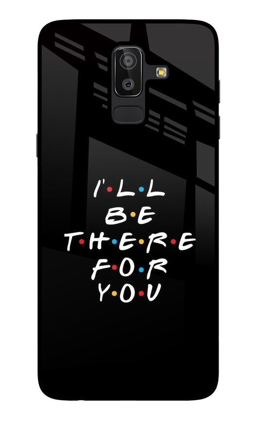 I'll Be There For You Samsung J8 Glass Case
