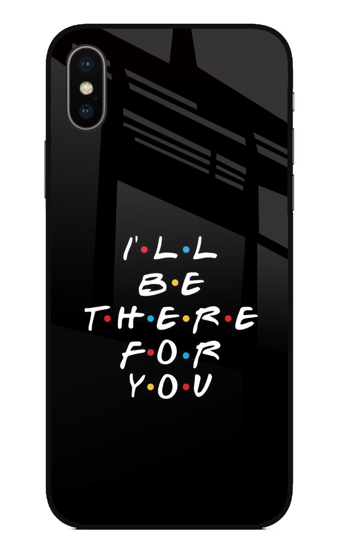 I'll Be There For You iPhone XS Glass Case Back Cover by Casekaro