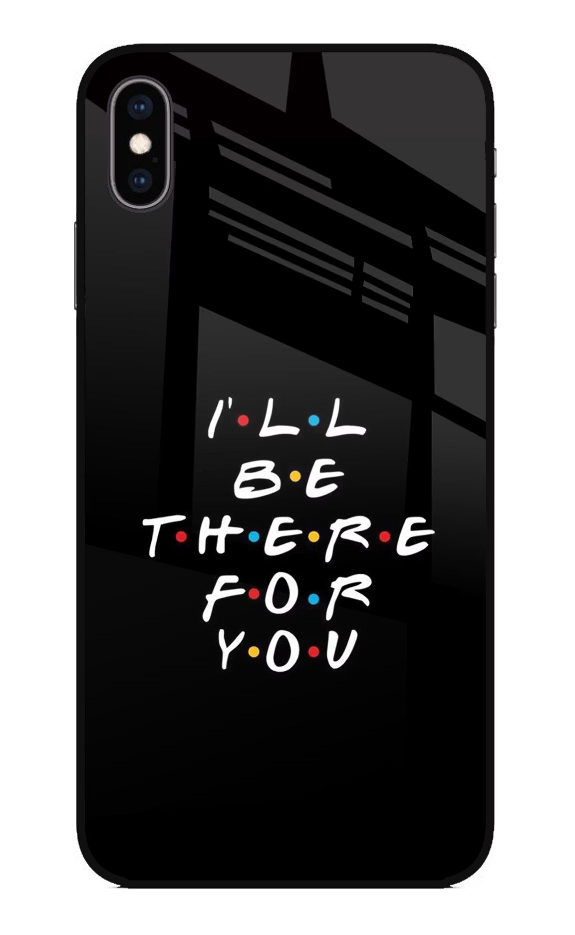 I'll Be There For You iPhone XS Max Glass Case Back Cover by Casekaro