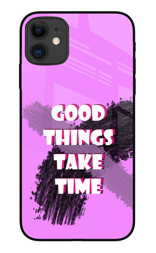 Good Things Take Time iPhone 11 Glass Case