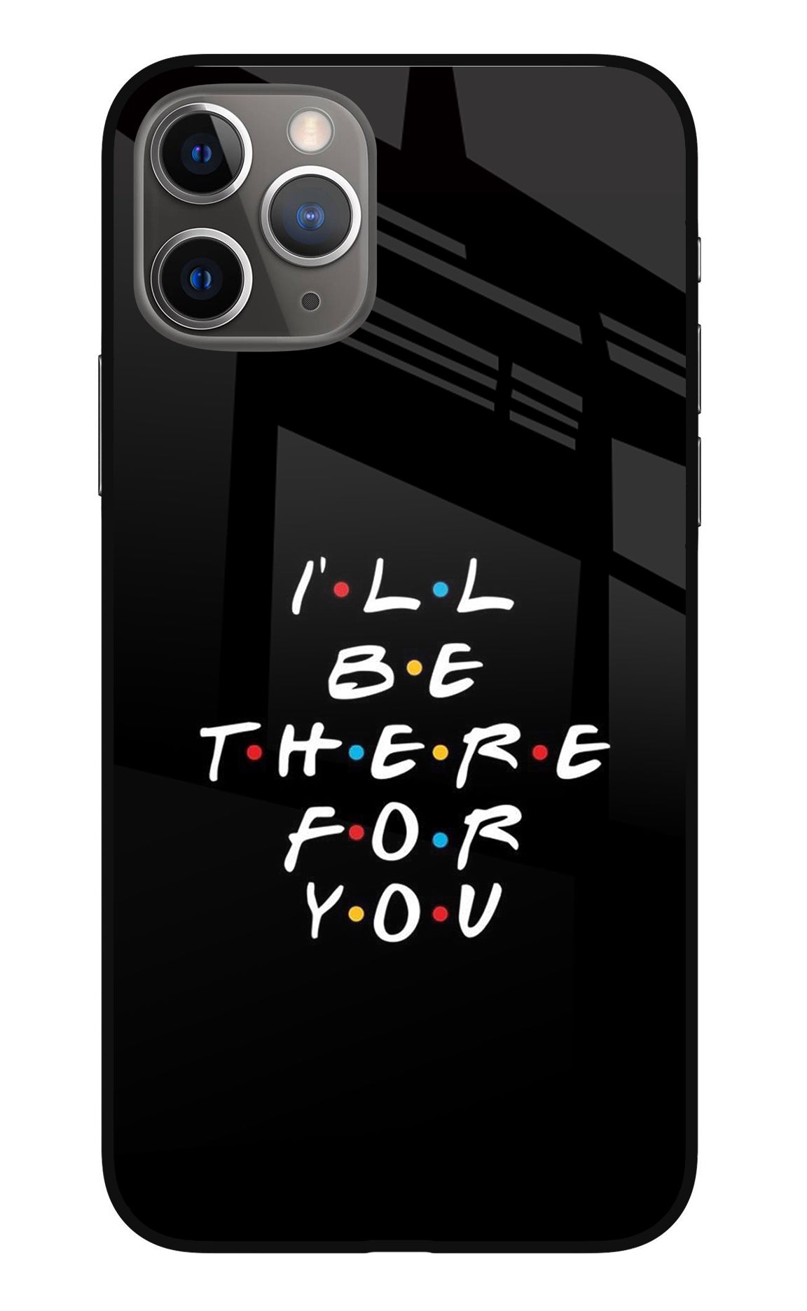 I'll Be There For You iPhone 11 Pro Glass Case