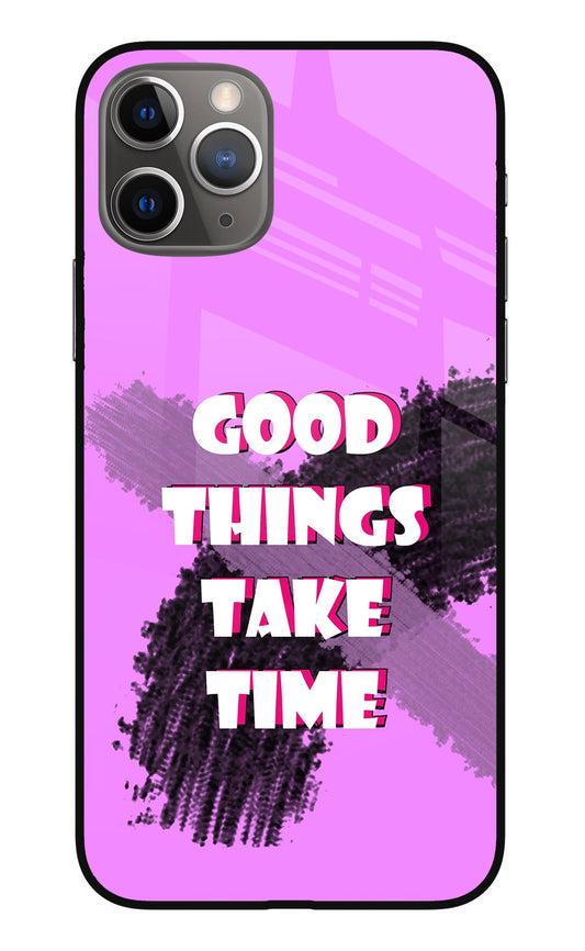 Good Things Take Time iPhone 11 Pro Max Glass Case