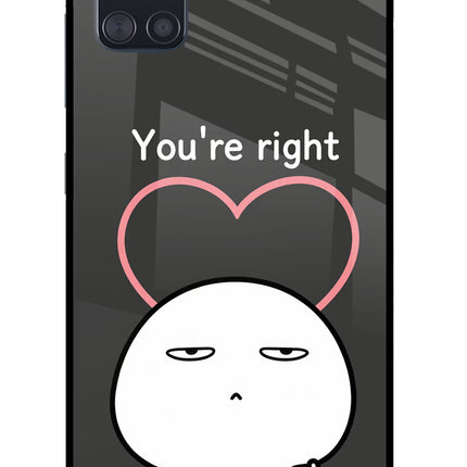 You're Right Samsung A51 Glass Case Back Cover by Casekaro