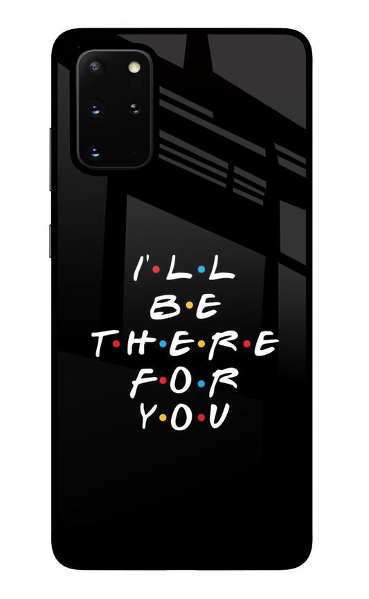 I'll Be There For You Samsung S20 Plus Glass Case