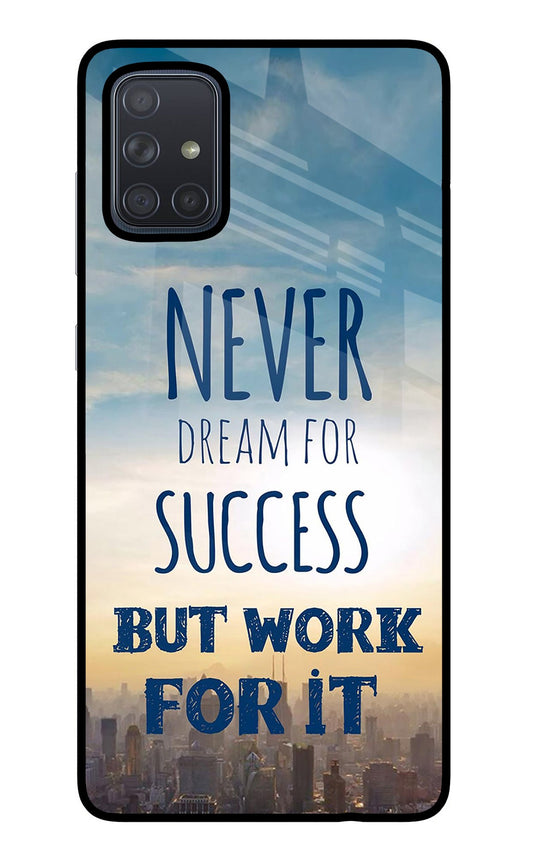 Never Dream For Success But Work For It Samsung A71 Glass Case