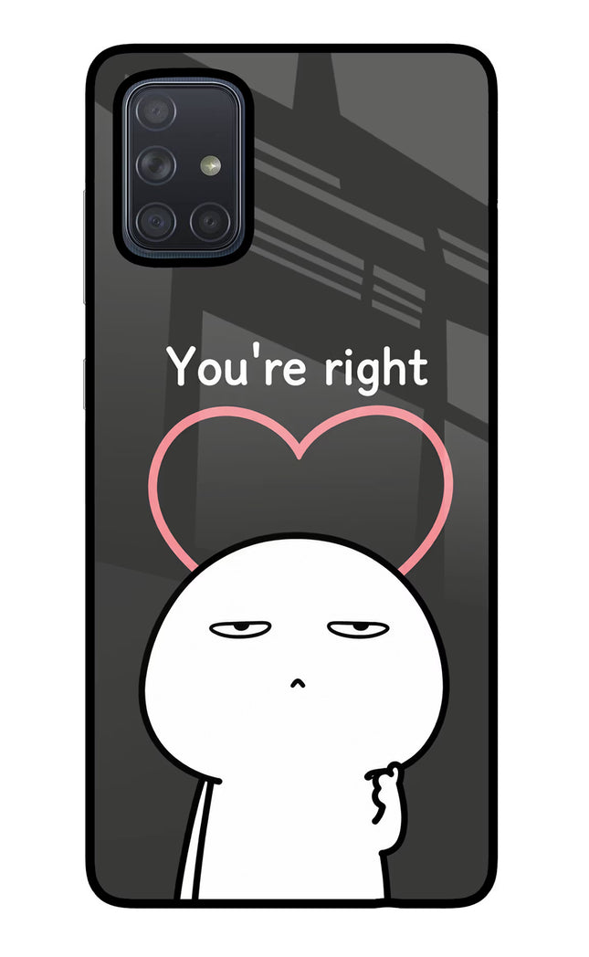 You're Right Samsung A71 Glass Case Back Cover by Casekaro