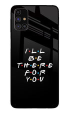 I'll Be There For You Samsung M31s Glass Case Back Cover by Casekaro