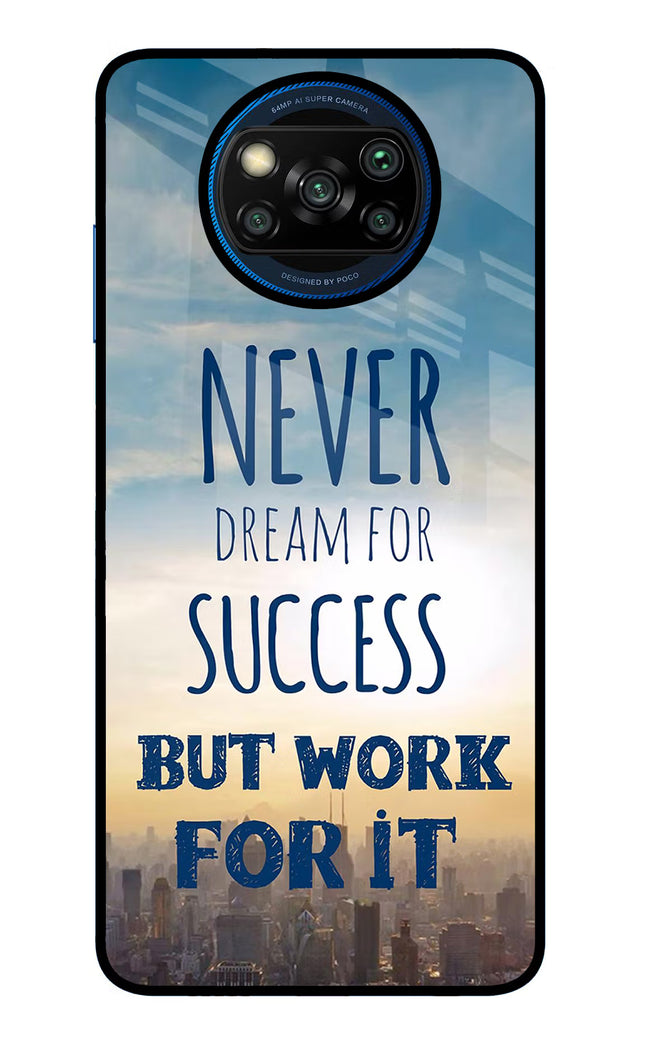 Never Dream For Success But Work For It Poco X3/X3 Pro Glass Case