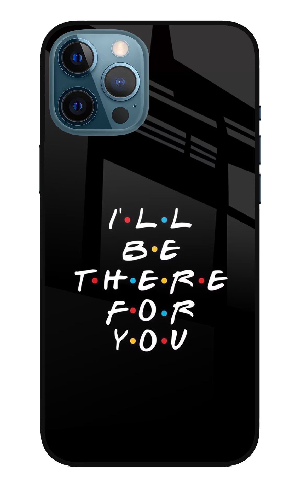 I'll Be There For You iPhone 12 Pro Max Glass Case