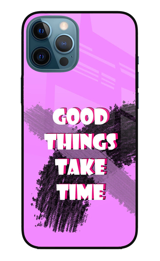 Good Things Take Time iPhone 12 Pro Max Glass Case