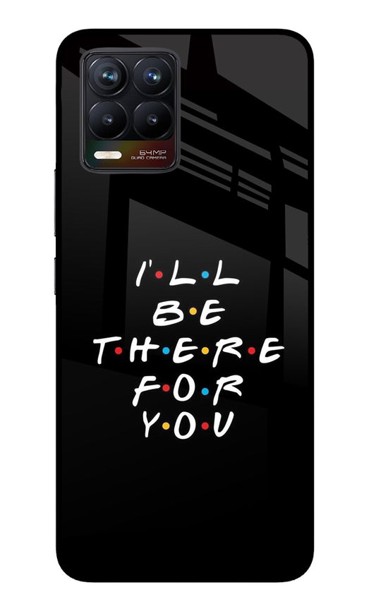 I'll Be There For You Realme 8/8 Pro (not 5G) Glass Case