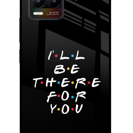 I'll Be There For You Realme 8/8 Pro (not 5G) Glass Case