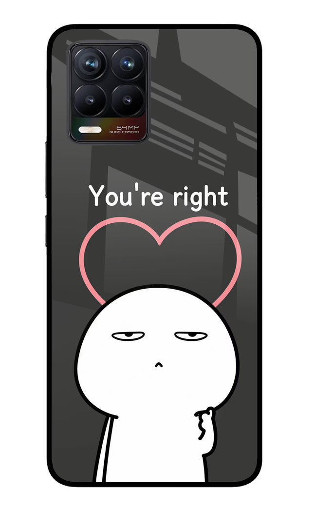 You're Right Realme 8/8 Pro (not 5G) Glass Case