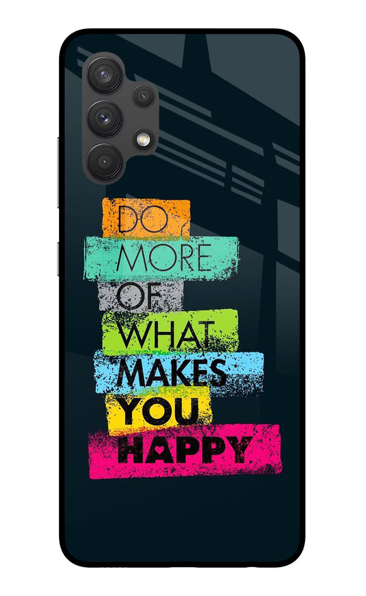 Do More Of What Makes You Happy Samsung A32 4G Glass Case