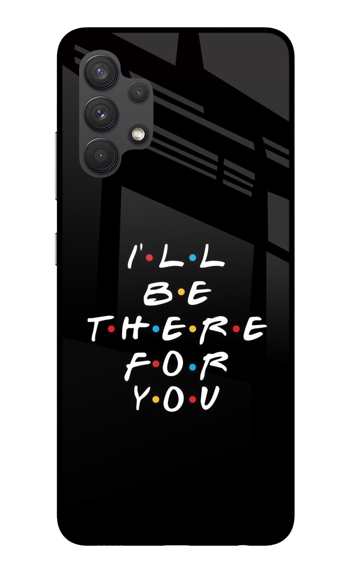 I'll Be There For You Samsung A32 4G Glass Case