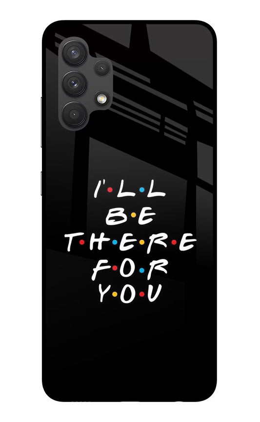 I'll Be There For You Samsung A32 4G Glass Case