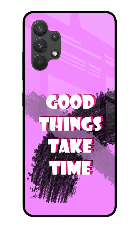 Good Things Take Time Samsung A32 4G Glass Case