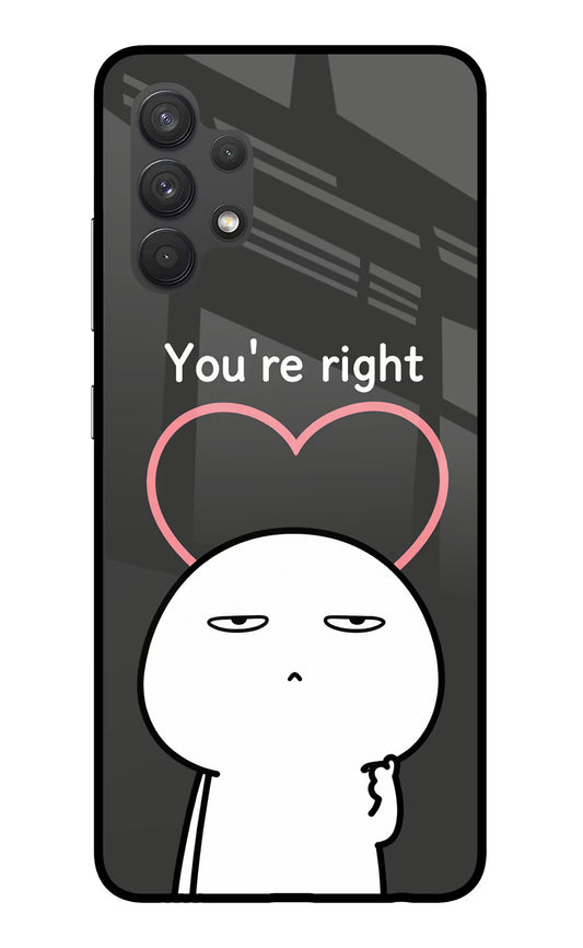 You're Right Samsung A32 4G Glass Case