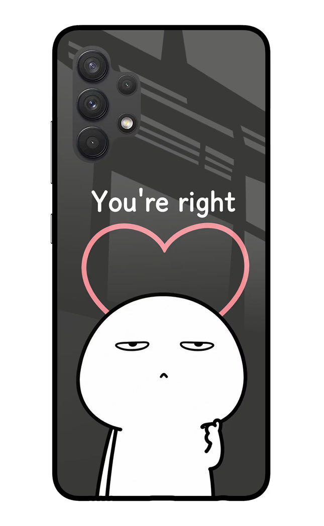 You're Right Samsung A32 4G Glass Case