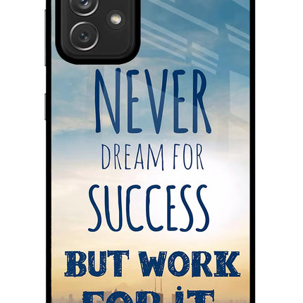 Never Dream For Success But Work For It Samsung A72 Glass Case Back Cover by Casekaro