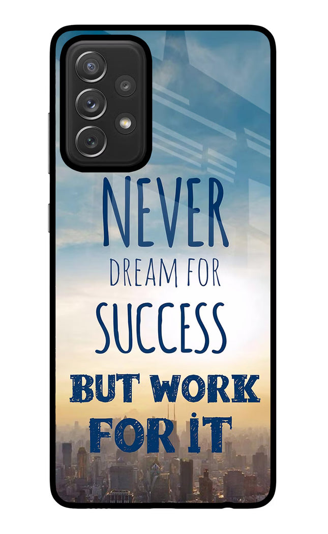 Never Dream For Success But Work For It Samsung A72 Glass Case Back Cover by Casekaro