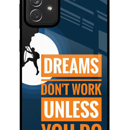 Dreams Don’T Work Unless You Do Samsung A72 Glass Case Back Cover by Casekaro