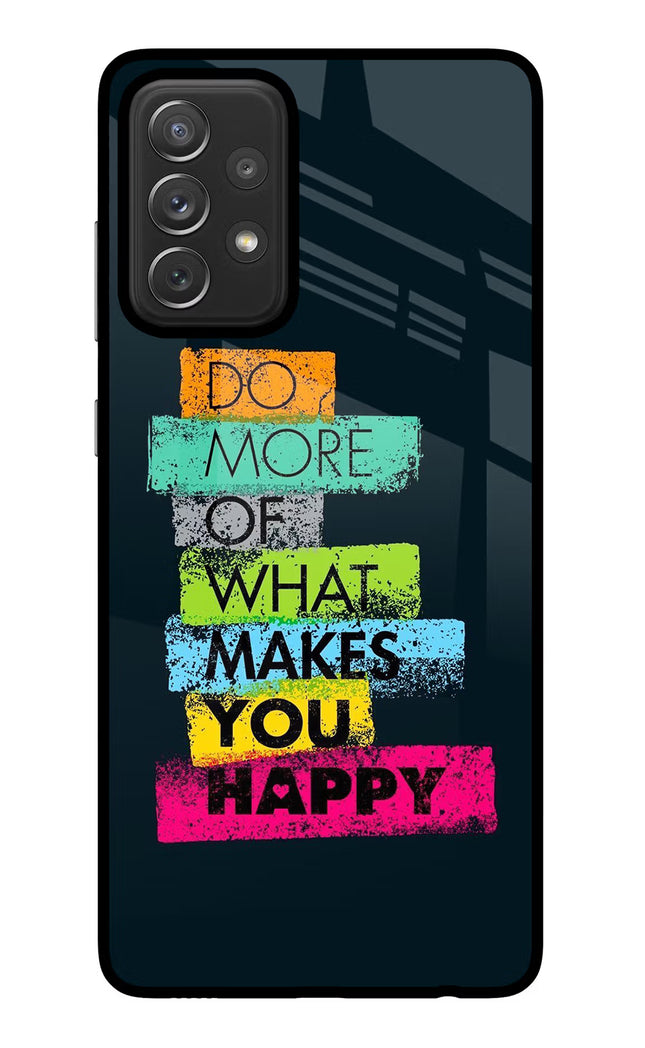 Do More Of What Makes You Happy Samsung A72 Glass Case Back Cover by Casekaro