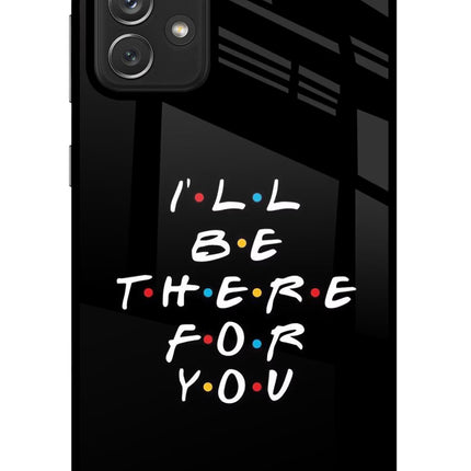 I'll Be There For You Samsung A72 Glass Case Back Cover by Casekaro