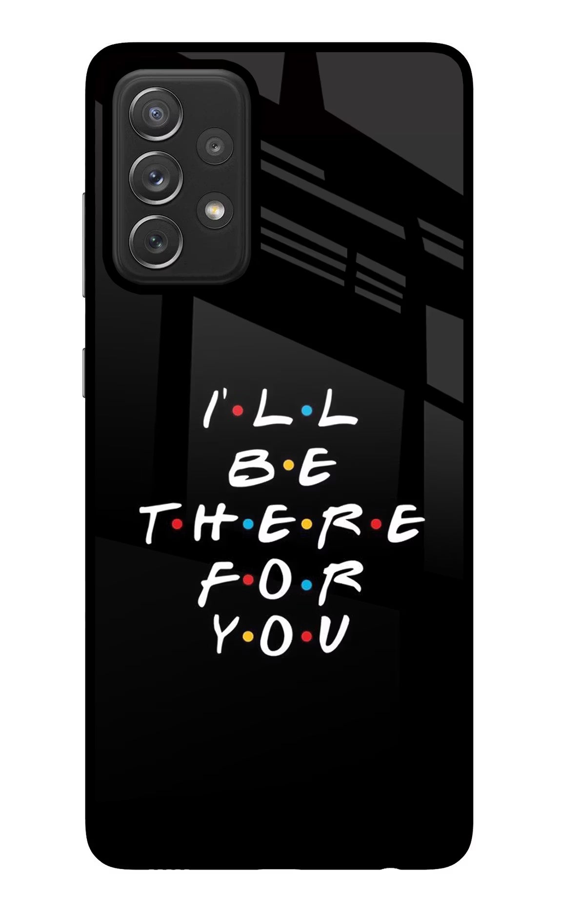 I'll Be There For You Samsung A72 Glass Case Back Cover by Casekaro