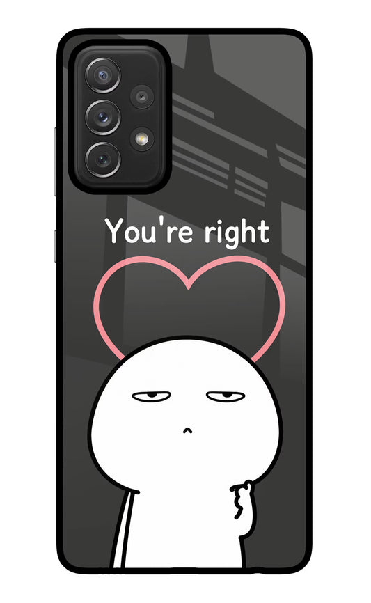 You're Right Samsung A72 Glass Case