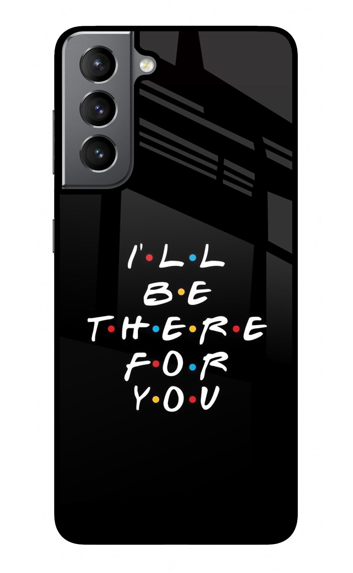 I'll Be There For You Samsung S21 Glass Case