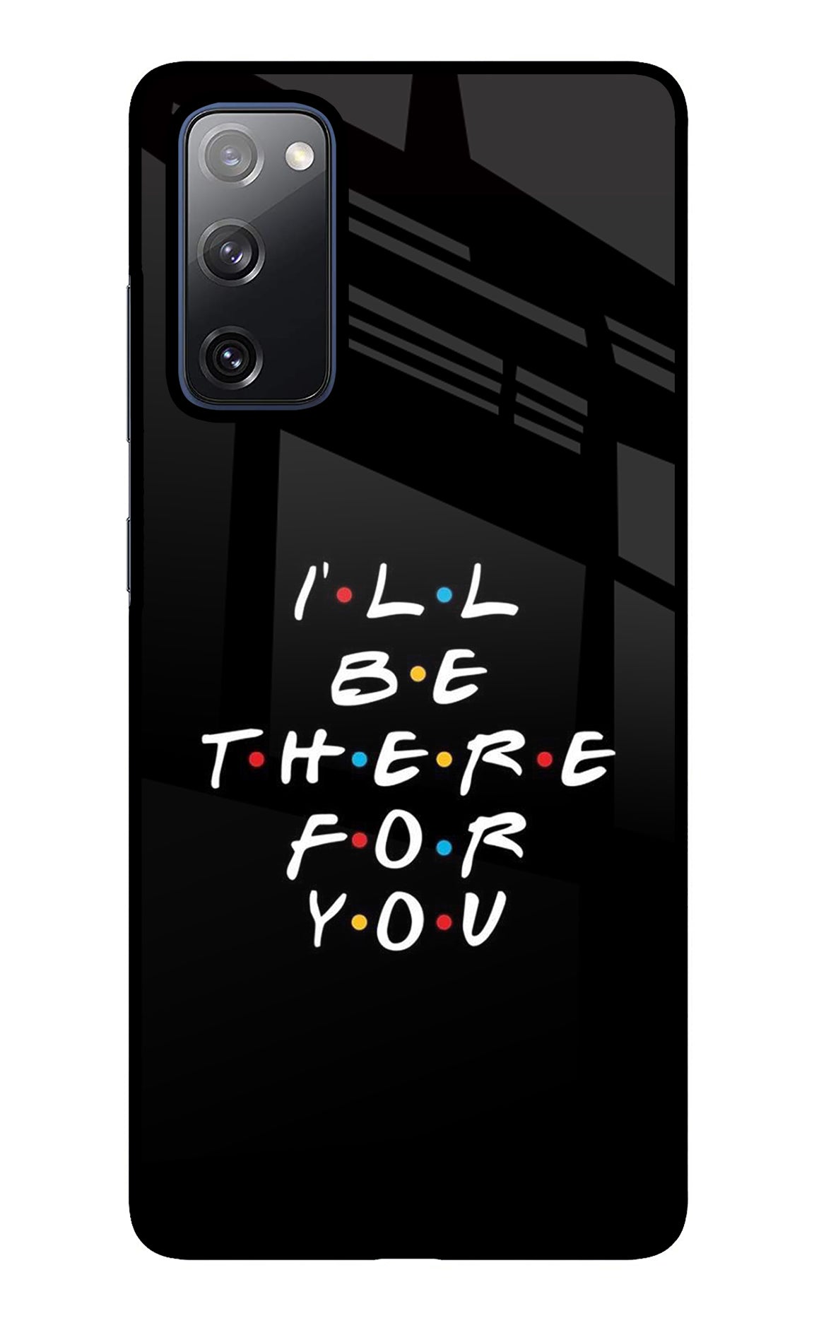 I'll Be There For You Samsung S20 FE Glass Case