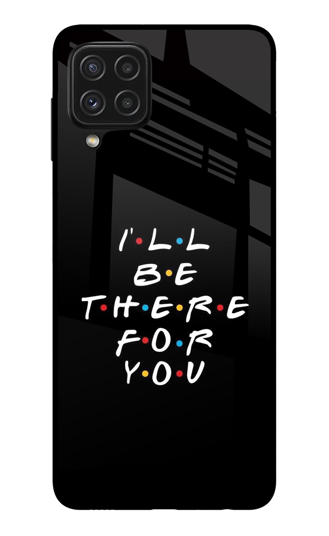 I'll Be There For You Samsung A22 4G Back Cover