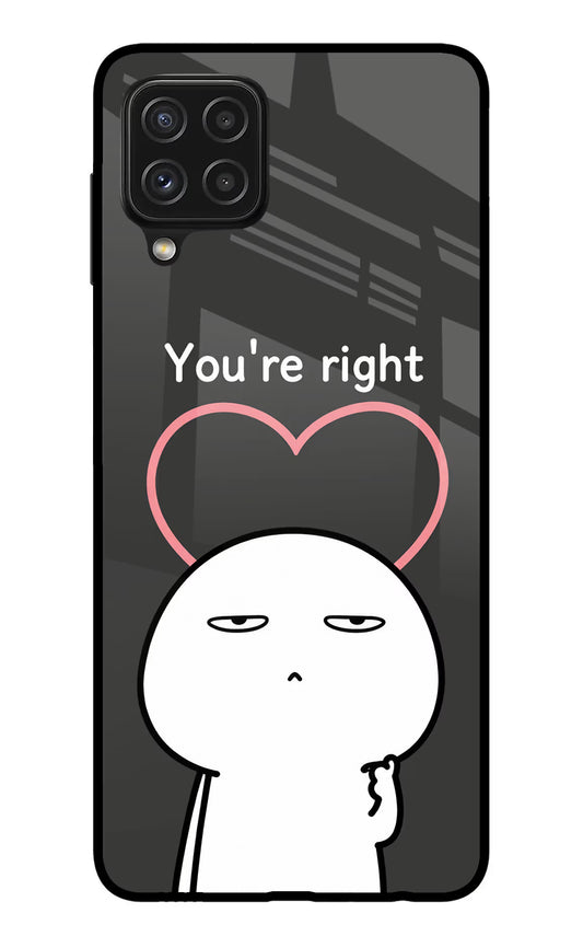 You're Right Samsung A22 4G Glass Case