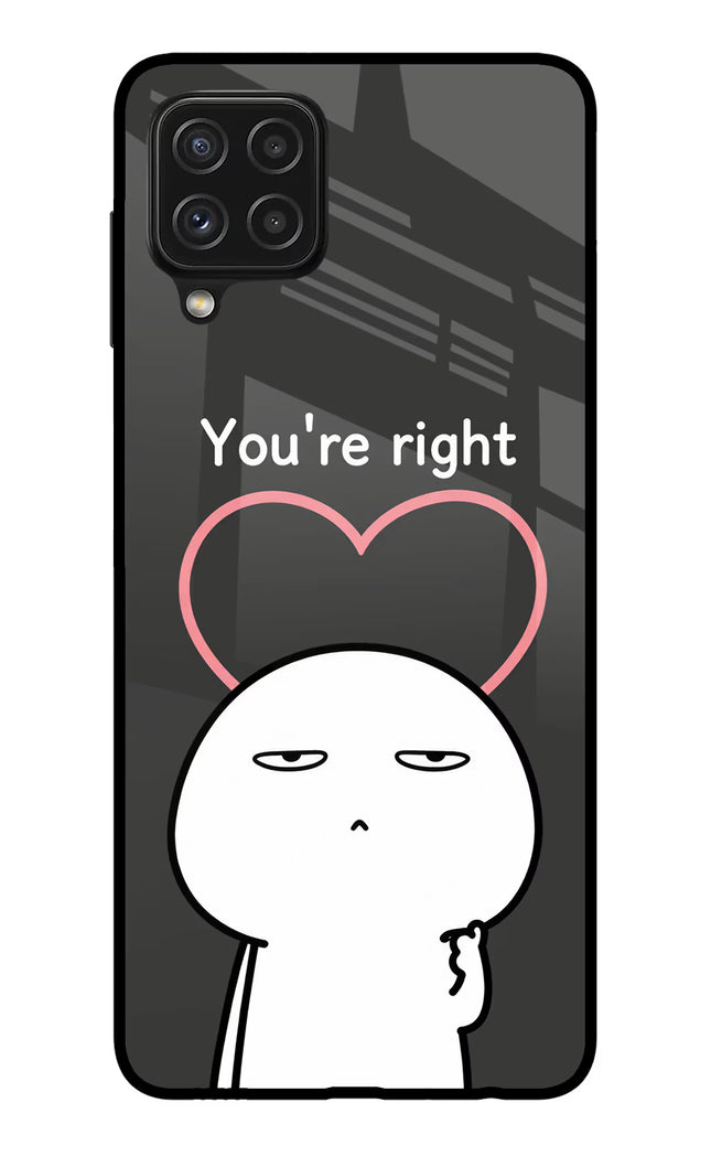 You're Right Samsung A22 4G Glass Case