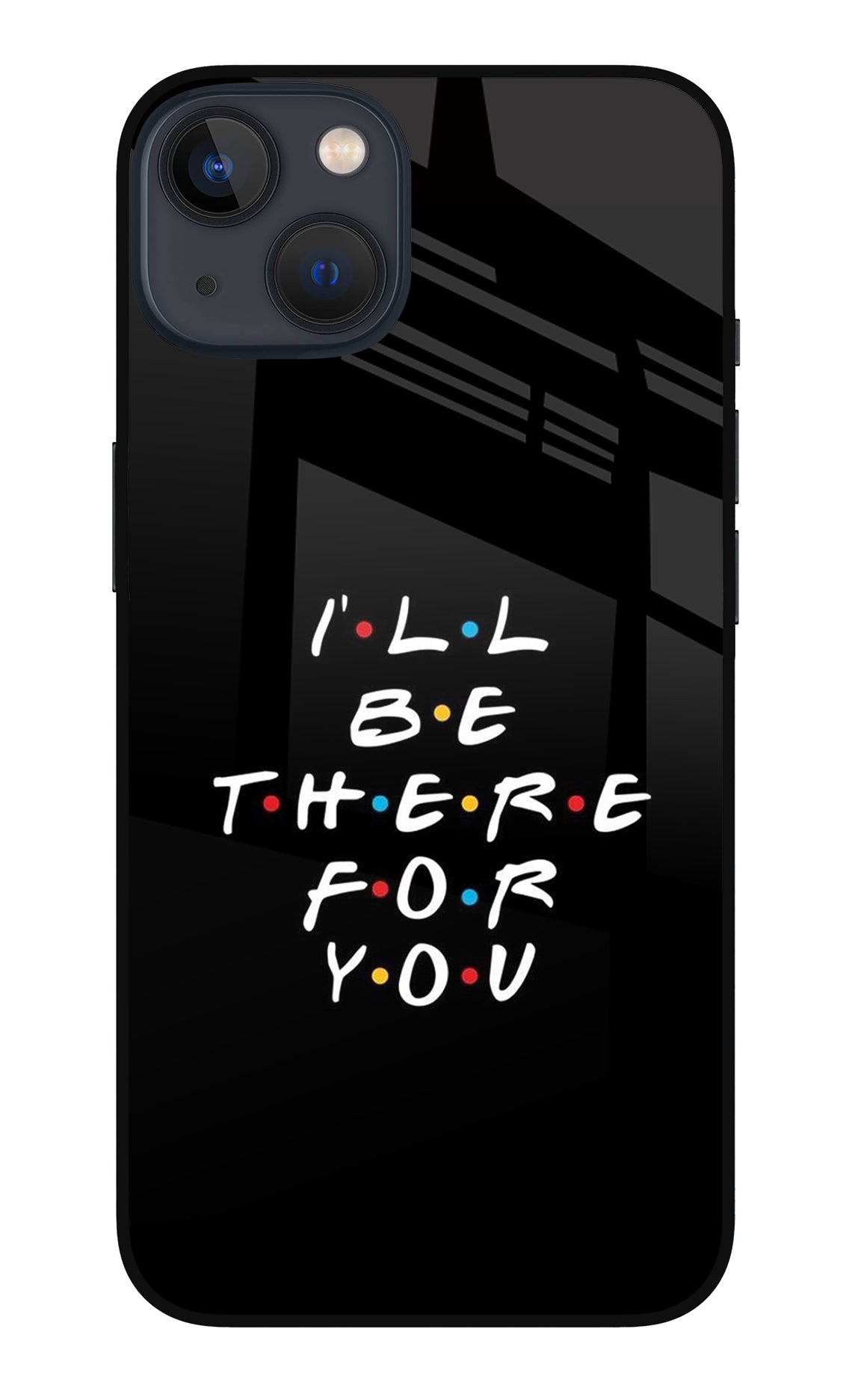 I'll Be There For You iPhone 13 Glass Case