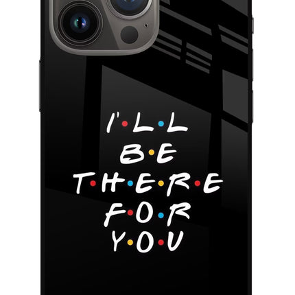 I'll Be There For You iPhone 13 Pro Glass Case Back Cover by Casekaro