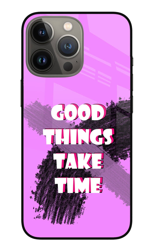 Good Things Take Time iPhone 13 Pro Glass Case