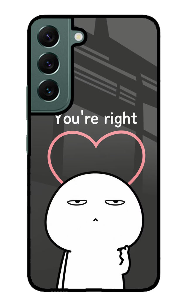 You're Right Samsung S22 Glass Case