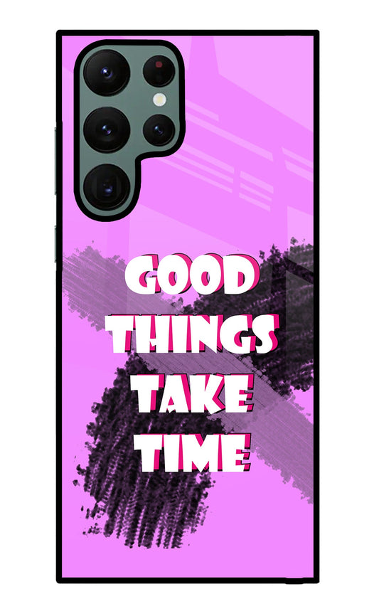 Good Things Take Time Samsung S22 Ultra Glass Case