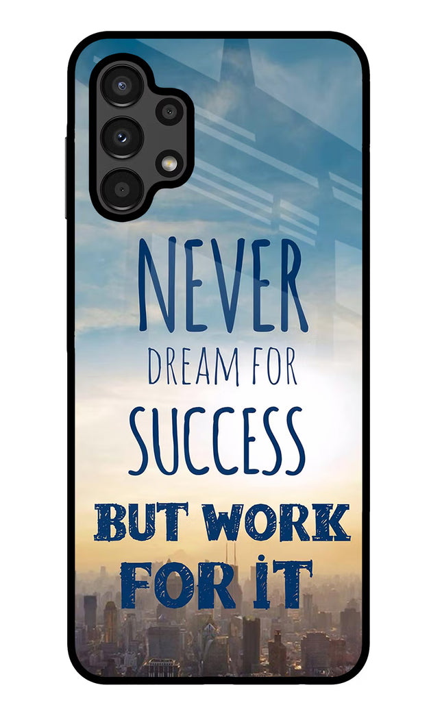 Never Dream For Success But Work For It Samsung A13 4G Glass Case